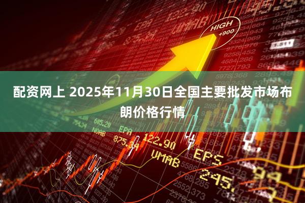 配资网上 2025年11月30日全国主要批发市场布朗价格行情