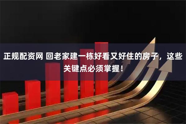 正规配资网 回老家建一栋好看又好住的房子，这些关键点必须掌握！